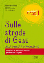 SULLE STRADE DI GESU' DALLA GALILEA A GERUSALEMME ITINERARIO DI INIZIAZIONE CRISTIANA PER FANCIULLI E RAGAZZI - PROGETTO SICAR 1