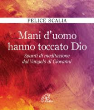 MANI D'UOMO HANNO TOCCATO DIO SPUNTI DI MEDITAZIONE DAL VANGELO DI GIOVANNI