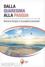 DALLA QUARESIMA ALLA PASQUA ITINERARIO LITURGICO E DI PREGHIERA PERSONALE