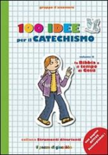 100 IDEE PER IL CATECHISMO VOL. 2 LA BIBBIA E IL TEMPO DI GESU'