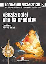 ADORAZIONI EUCARISTICHE SUSSIDIO PER LA PREGHIERA PERSONALE E COMUNITARIA BEATA COLEI CHE HA CREDUTO CON MARIA VERSO IL NATALE ADORAZIONI EUCARISTICHE 21