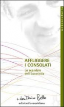 Affliggere i consolati Lo scandalo dell'Eucaristia