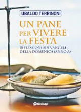 Un Pane per vivere la festa riflessioni sui Vangeli domenicali anno A